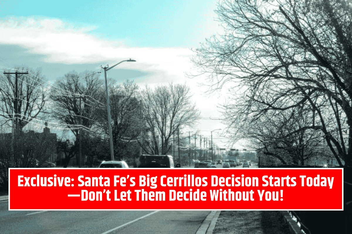Exclusive: Santa Fe’s Big Cerrillos Decision Starts Today—Don’t Let Them Decide Without You!